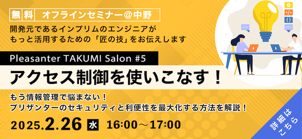 無料オフラインセミナー@中野 Pleasanter TAKUMI Salon #5「アクセス制御を使いこなす!」。プリザンターのセキュリティと利便性を最大化する方法を解説。2025 年 2 月 26 日(水)16:00〜17:00