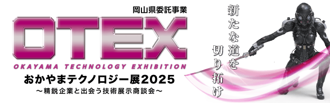 岡山県委託事業 おかやまテクノロジー展(OTEX)2025 〜精鋭企業と出会う技術展示商談会〜